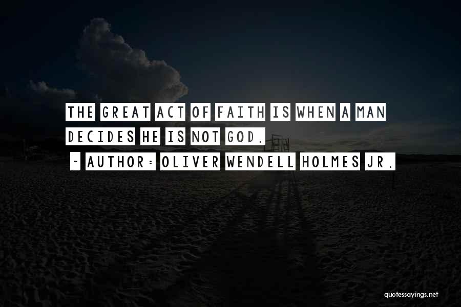 Man Of Faith Quotes By Oliver Wendell Holmes Jr.