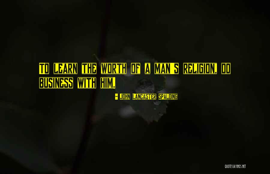 Man S Worth Quotes By John Lancaster Spalding Man S Worth Quotes By John Lancaster Spalding