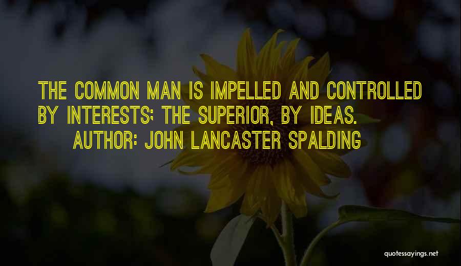 Man Superior Quotes By John Lancaster Spalding