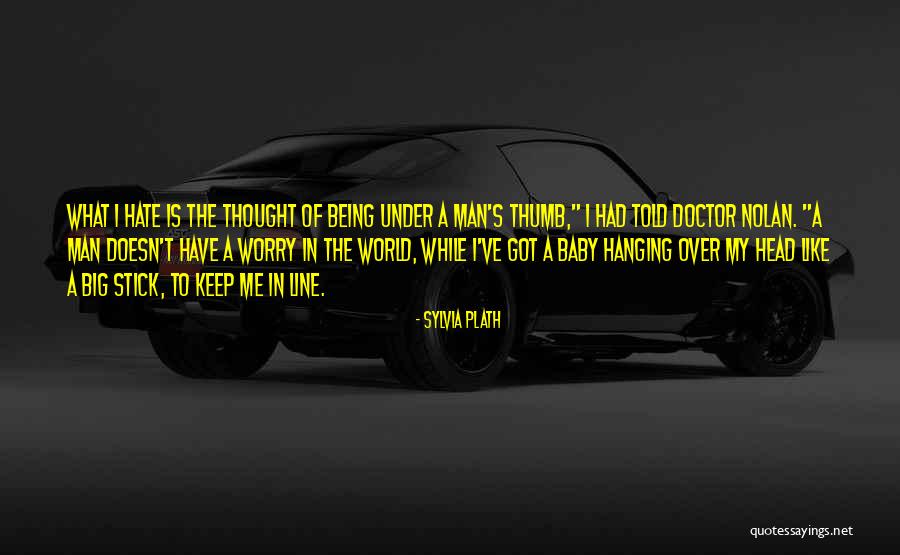 Man Under The Thumb Quotes By Sylvia Plath Man Under The Thumb Quotes By Sylvia Plath