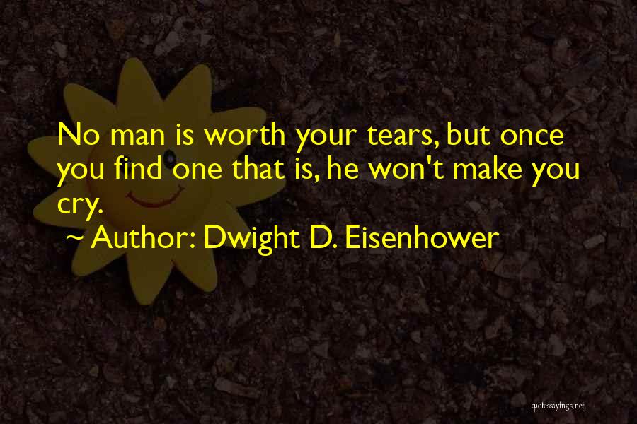 Man Worth Your Tears Quotes By Dwight D. Eisenhower