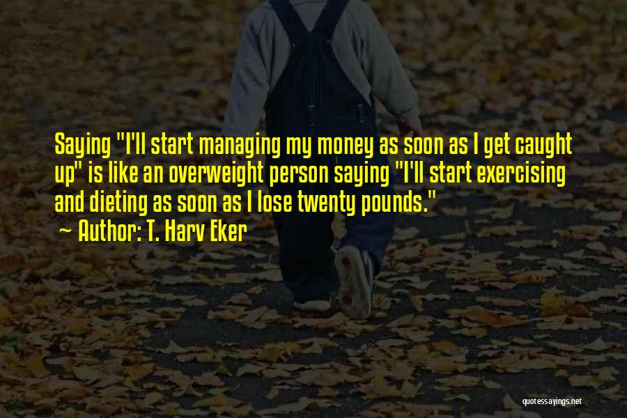 Managing Your Money Quotes By T. Harv Eker