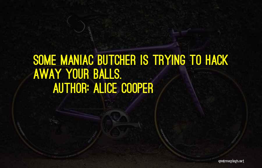 Maniac Quotes By Alice Cooper