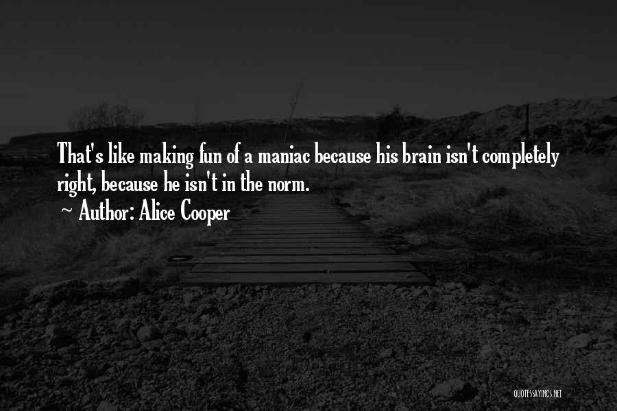 Maniac Quotes By Alice Cooper