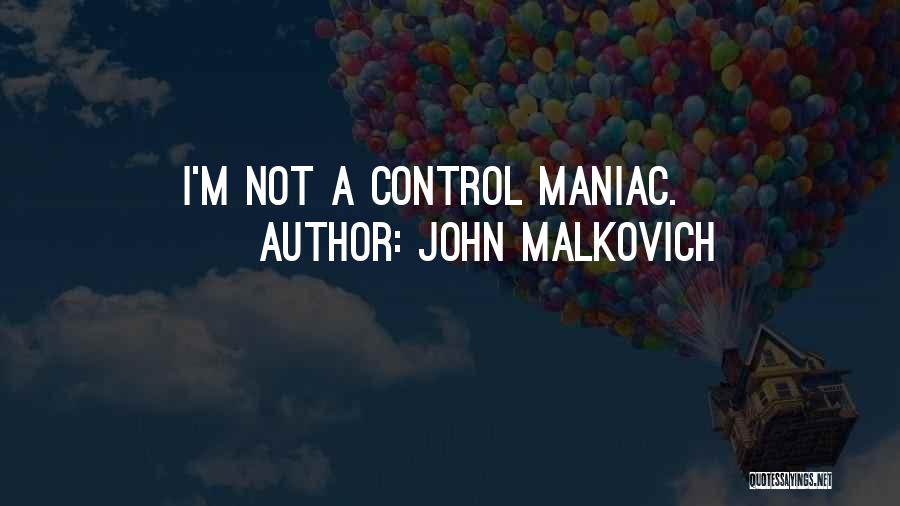 Maniac Quotes By John Malkovich