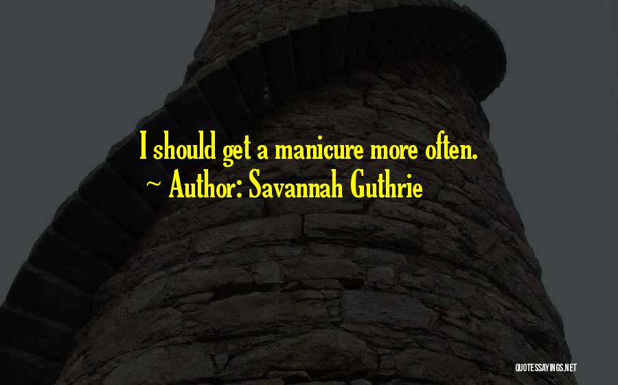 Manicure Quotes By Savannah Guthrie