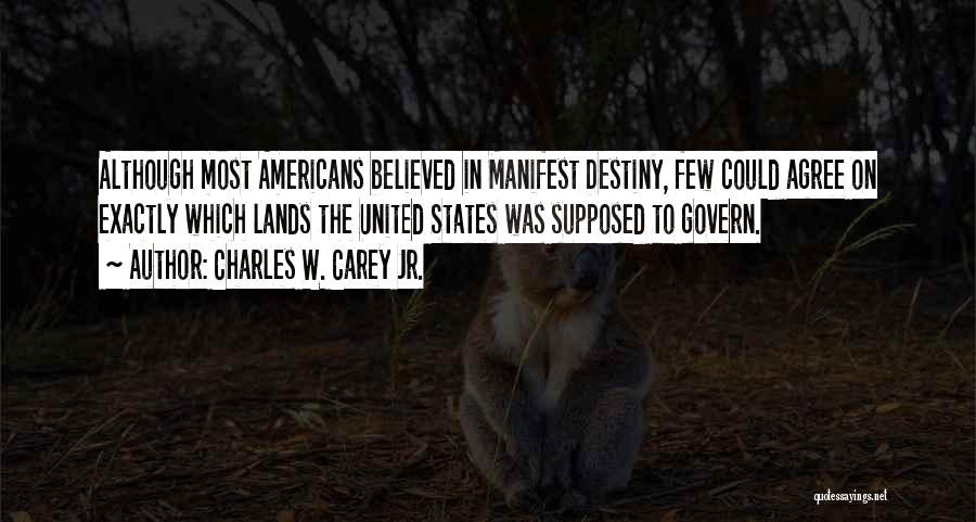 Manifest Destiny Quotes By Charles W. Carey Jr.