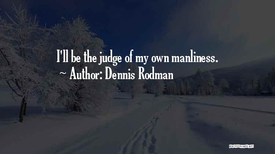 Manliness Quotes By Dennis Rodman