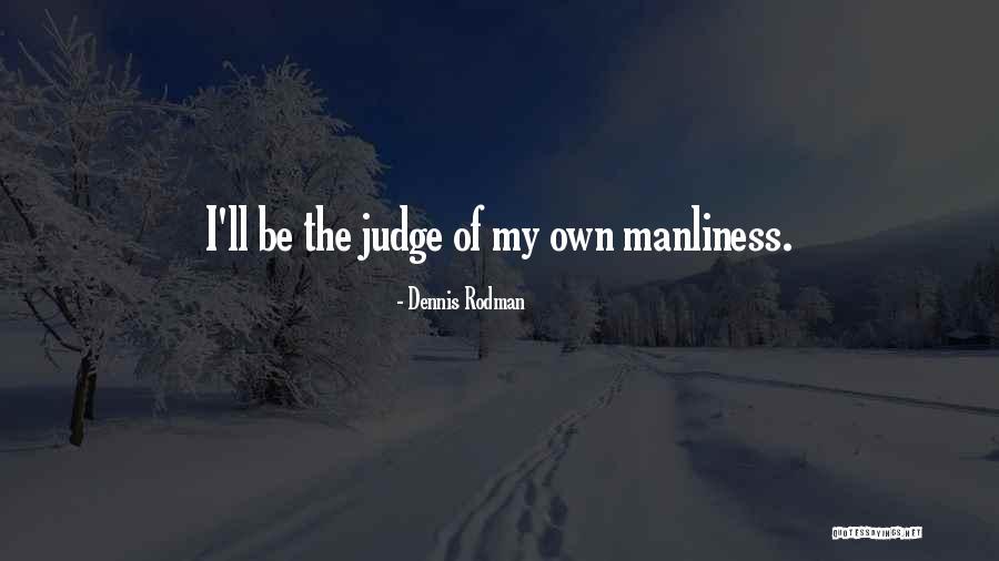 Manliness Quotes By Dennis Rodman