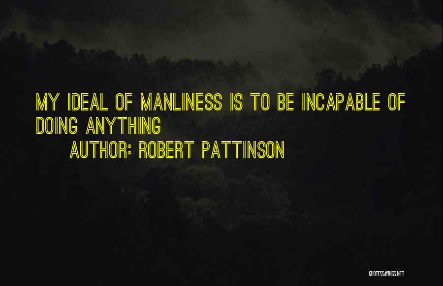 Manliness Quotes By Robert Pattinson