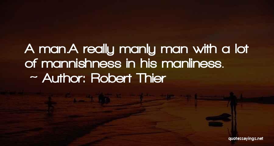 Manliness Quotes By Robert Thier
