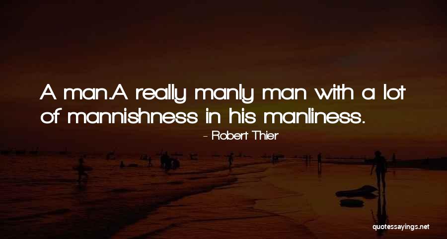 Manly Hero Quotes By Robert Thier Manly Hero Quotes By Robert Thier