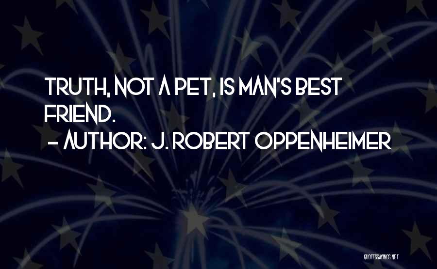 Man's Best Friend Quotes By J. Robert Oppenheimer