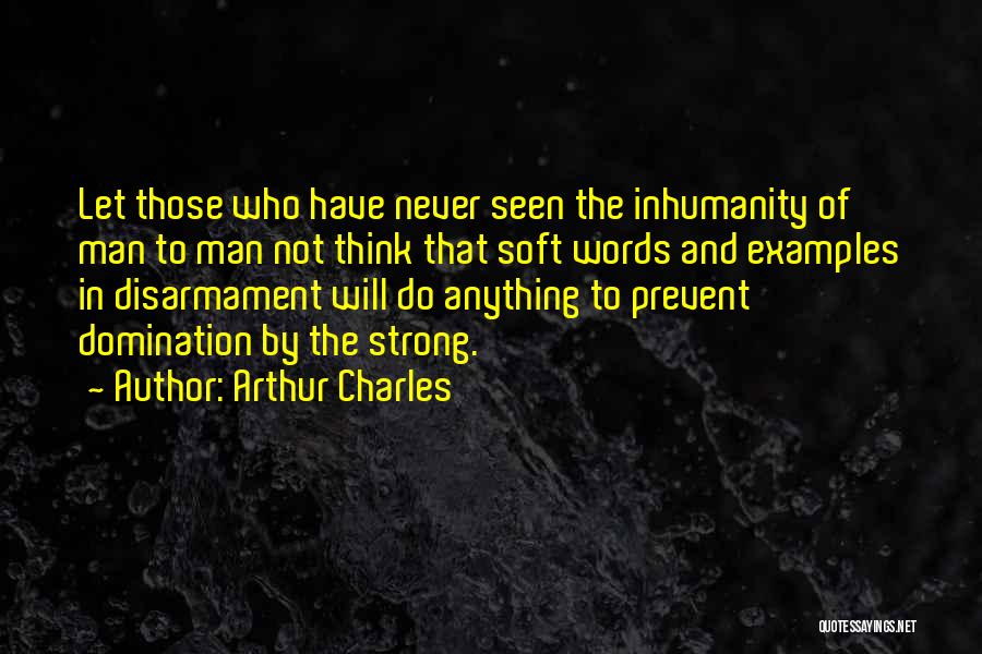 Man's Inhumanity To Man Quotes By Arthur Charles