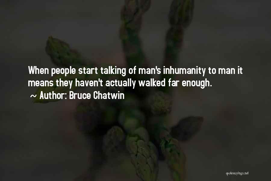 Man's Inhumanity To Man Quotes By Bruce Chatwin