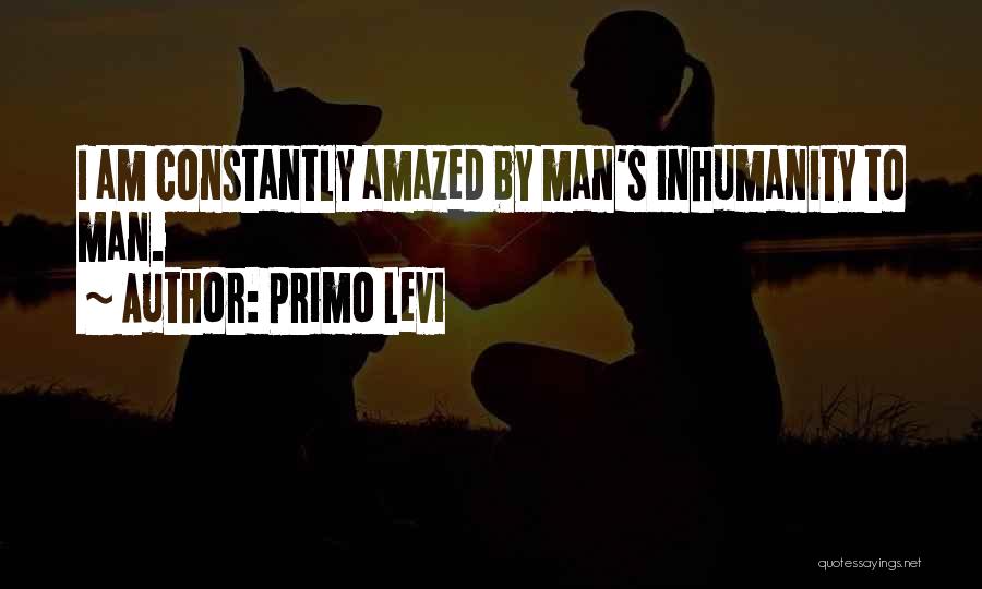 Man's Inhumanity To Man Quotes By Primo Levi