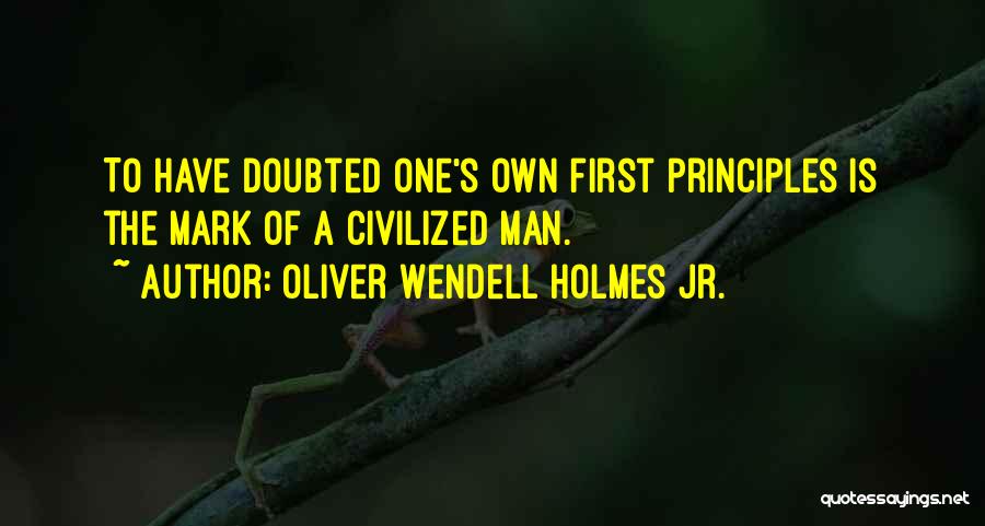 Man's Principles Quotes By Oliver Wendell Holmes Jr.
