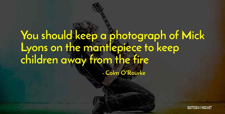 Mantlepiece Quotes By Colm O'Rourke Mantlepiece Quotes By Colm O'Rourke