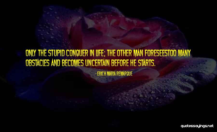 Many Obstacles Quotes By Erich Maria Remarque Many Obstacles Quotes By Erich Maria Remarque