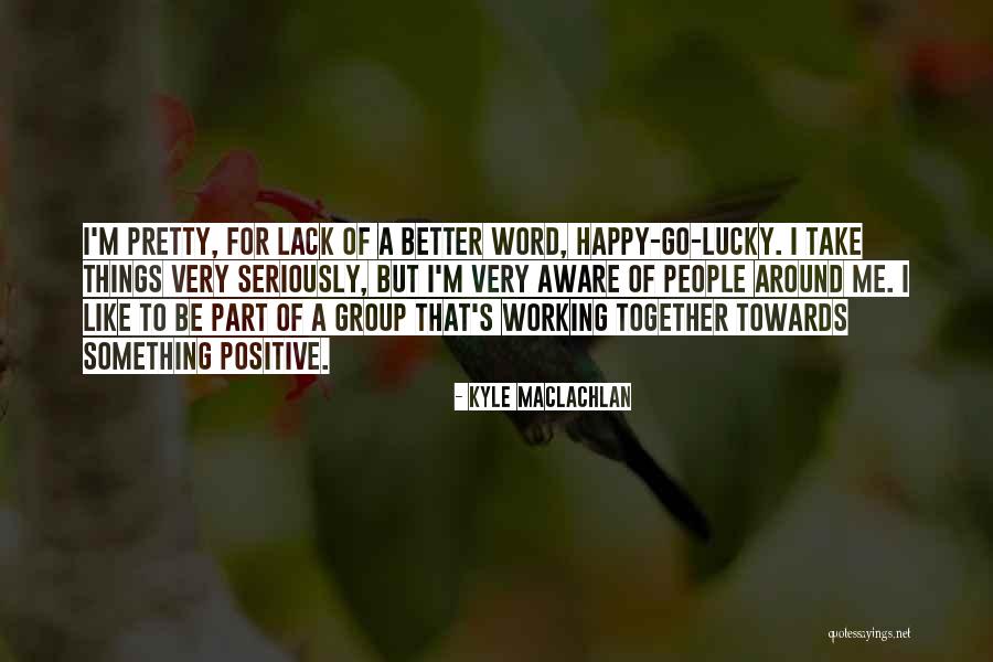 Many People Working Together As One Quotes By Kyle MacLachlan Many People Working Together As One Quotes By Kyle MacLachlan