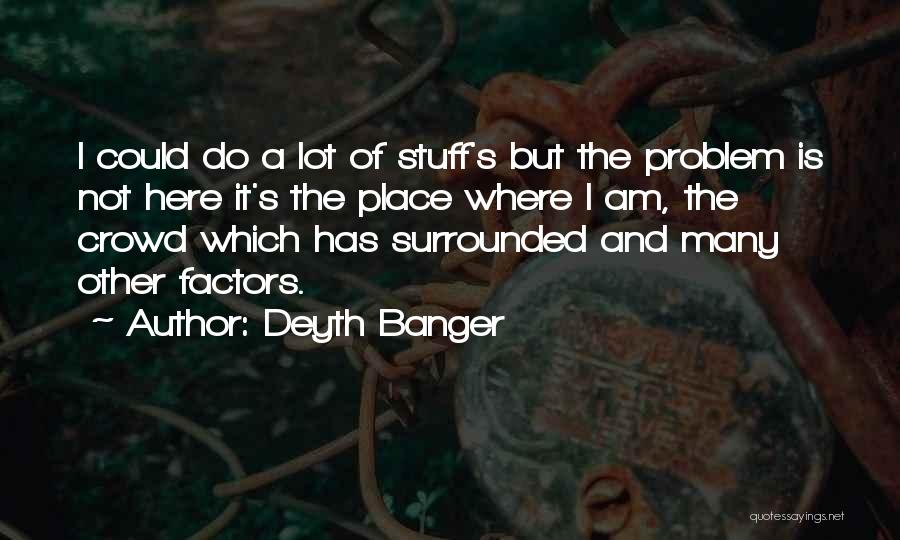 Many Problems Quotes By Deyth Banger