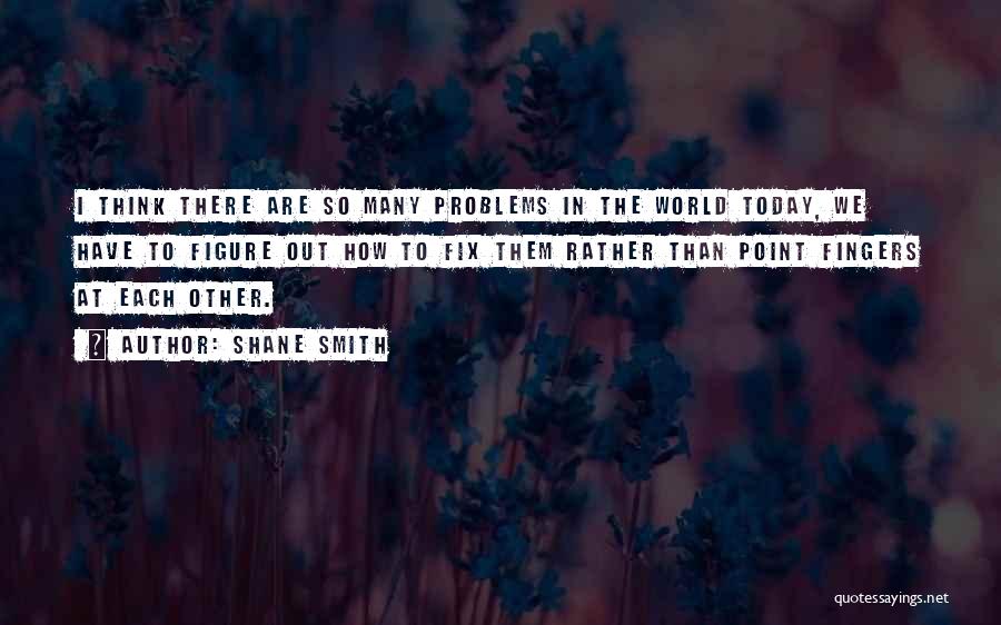 Many Problems Quotes By Shane Smith