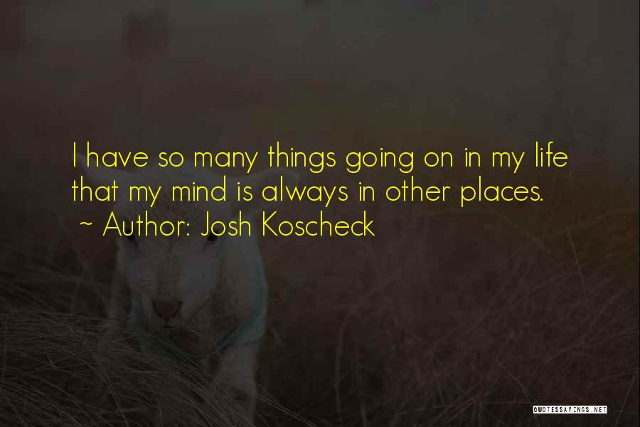 Many Things On My Mind Quotes By Josh Koscheck