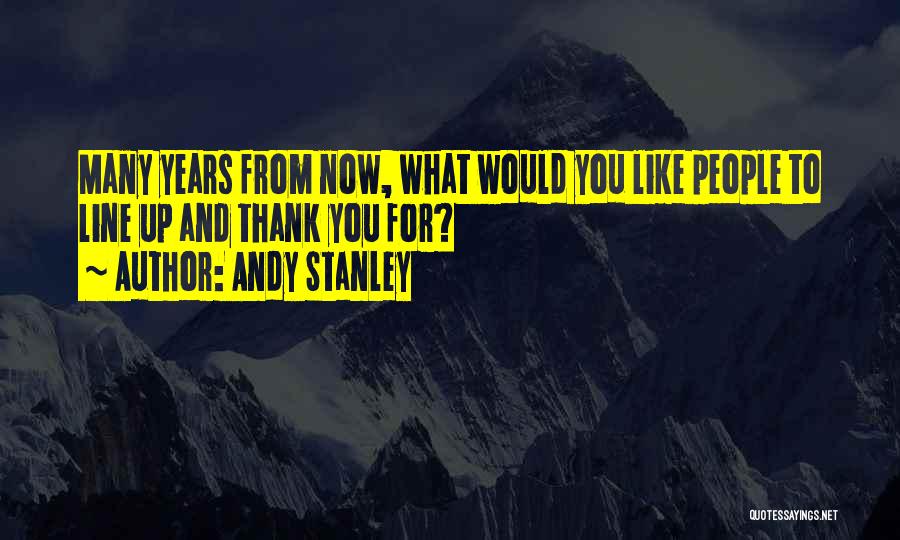 Many Years From Now Quotes By Andy Stanley