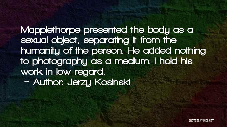 Mapplethorpe Quotes By Jerzy Kosinski