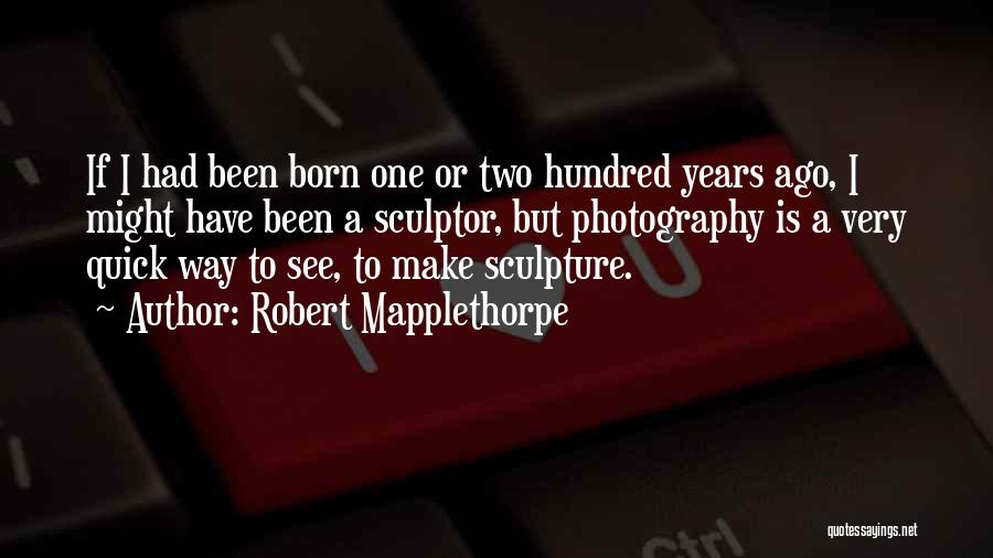 Mapplethorpe Quotes By Robert Mapplethorpe