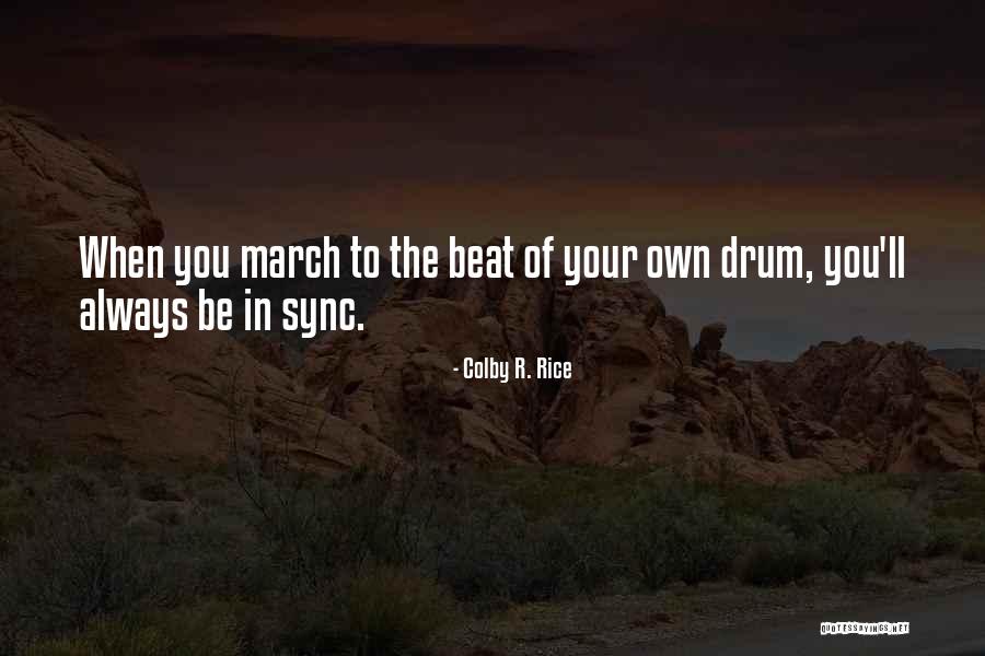 March To The Beat Of Your Own Drum Quotes By Colby R. Rice March To The Beat Of Your Own Drum Quotes By Colby R. Rice