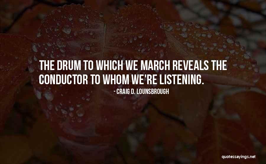 March To The Beat Of Your Own Drum Quotes By Craig D. Lounsbrough March To The Beat Of Your Own Drum Quotes By Craig D. Lounsbrough
