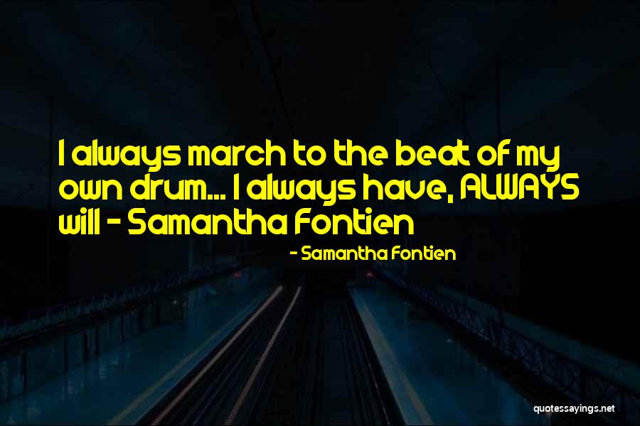 March To The Beat Of Your Own Drum Quotes By Samantha Fontien March To The Beat Of Your Own Drum Quotes By Samantha Fontien