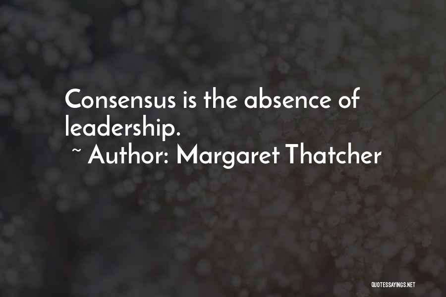 Margaret Thatcher Consensus Quotes By Margaret Thatcher