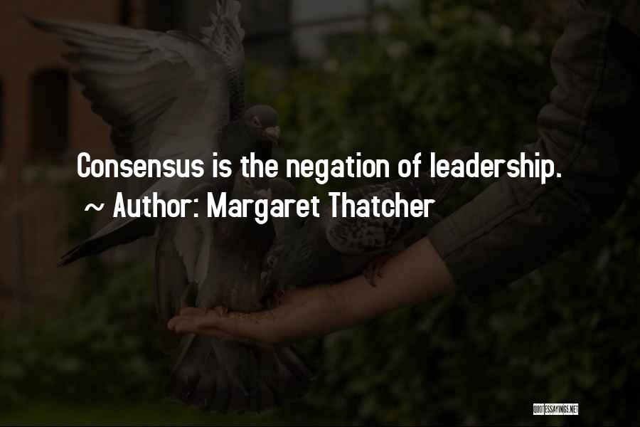 Margaret Thatcher Consensus Quotes By Margaret Thatcher