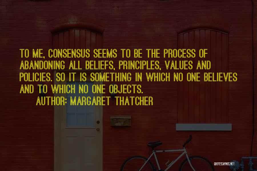 Margaret Thatcher Consensus Quotes By Margaret Thatcher