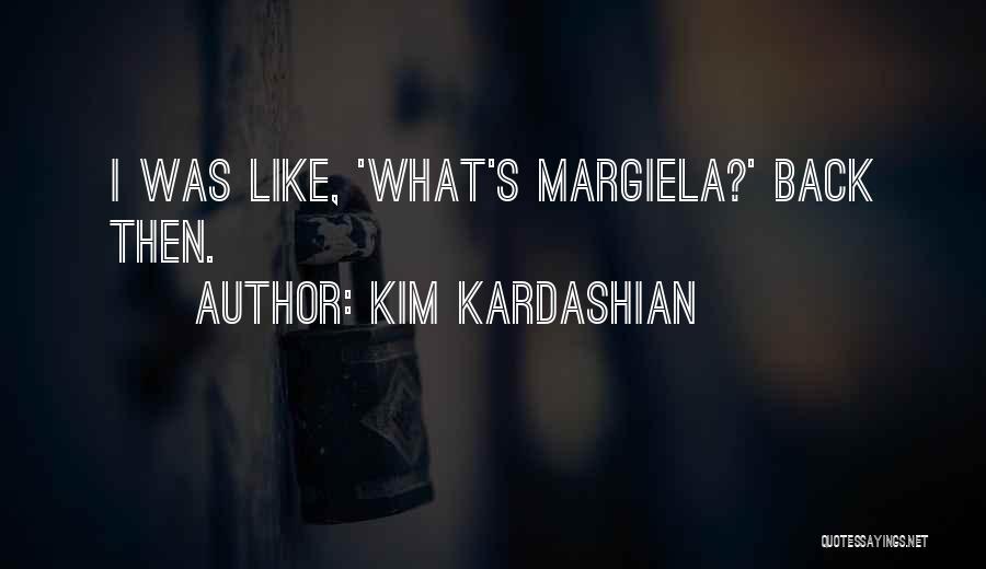 Margiela Quotes By Kim Kardashian