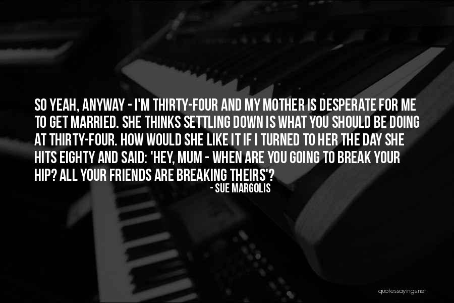 Margolis Quotes By Sue Margolis Margolis Quotes By Sue Margolis