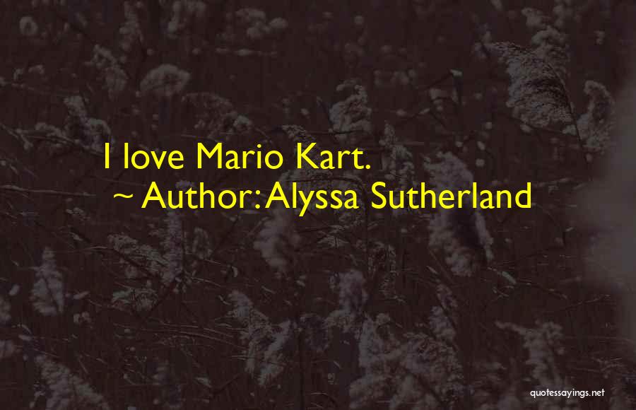 Mario Kart 8 Quotes By Alyssa Sutherland