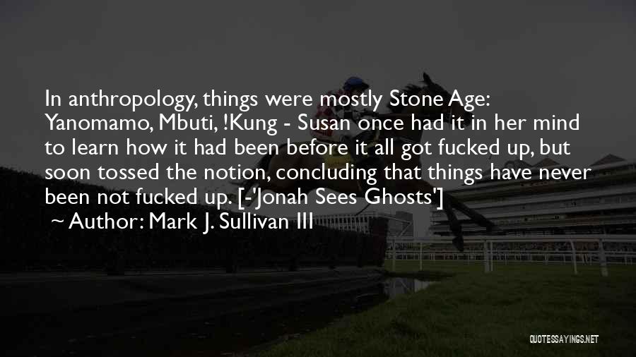 Mark J. Sullivan III Quotes 675843