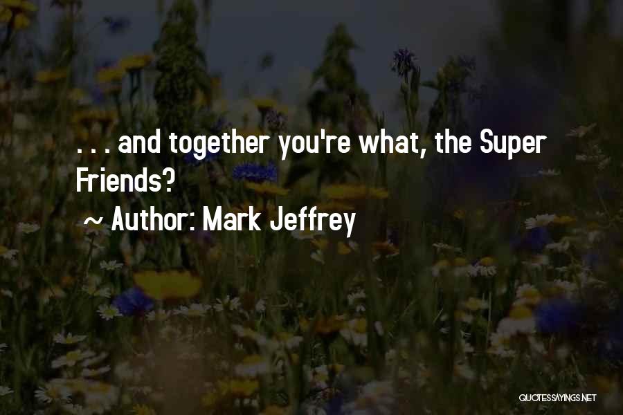 Mark Jeffrey Quotes 782910