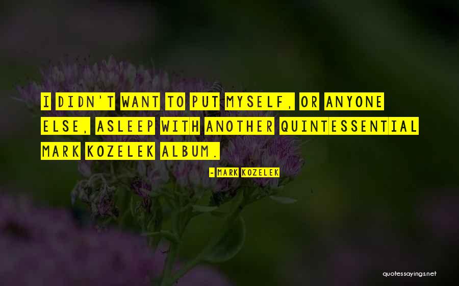 Mark Kozelek Quotes 1213789 Mark Kozelek Quotes 1213789