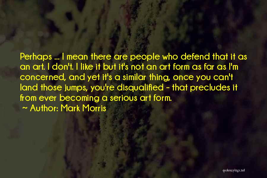 Mark Morris Quotes 1800941