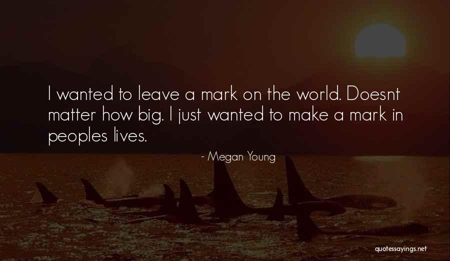 Mark On The World Quotes By Megan Young Mark On The World Quotes By Megan Young