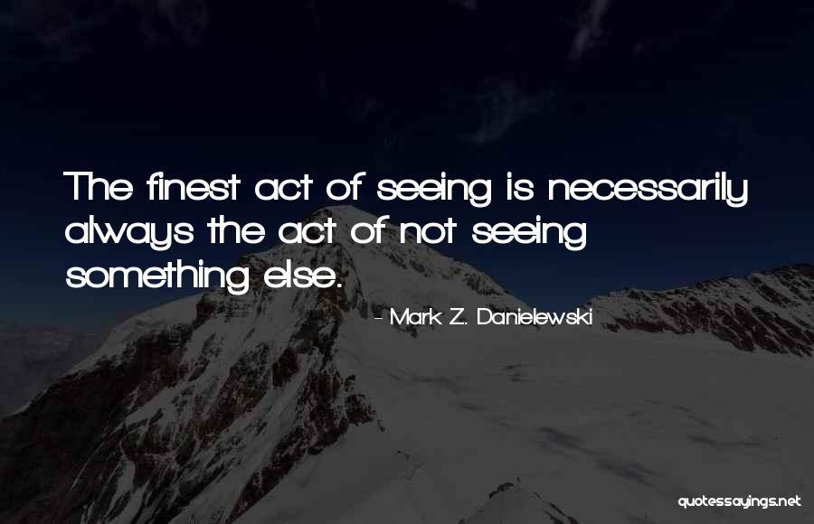 Mark Z. Danielewski Quotes 852966 Mark Z. Danielewski Quotes 852966
