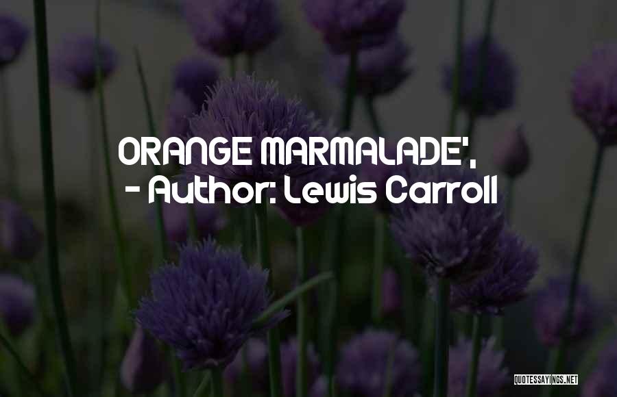 Marmalade Quotes By Lewis Carroll