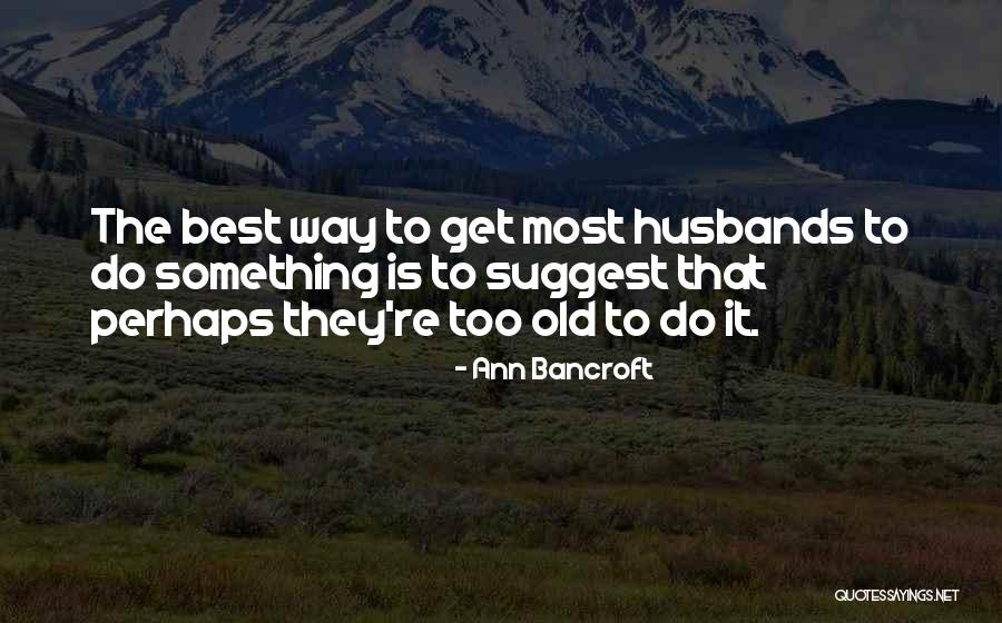 Marriage Husbands Quotes By Ann Bancroft Marriage Husbands Quotes By Ann Bancroft