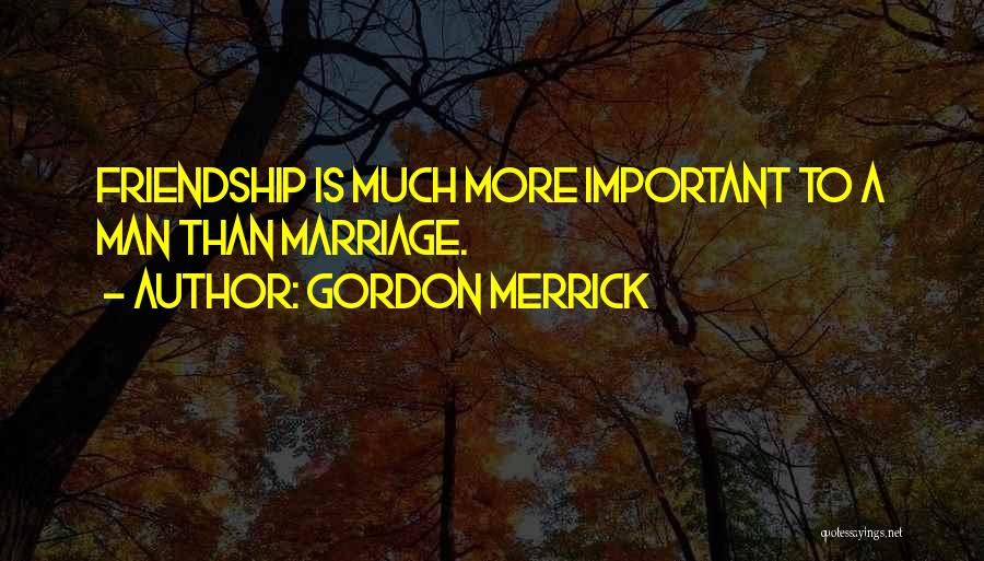 Marriage Is Friendship Quotes By Gordon Merrick