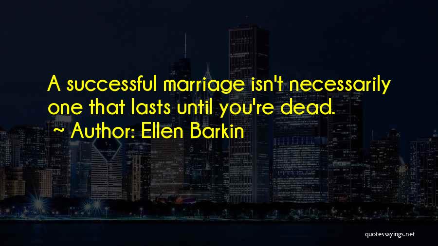 Marriage Lasts Quotes By Ellen Barkin