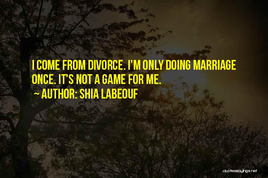 Marriage Not For Me Quotes By Shia Labeouf